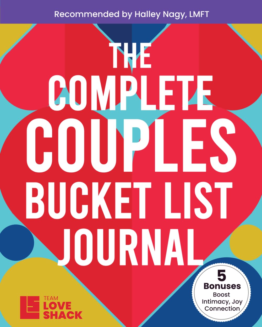 The Complete Couples Bucket List Journal: Create and Capture Shared Goals, Milestones, and Memories Together (Team Love Shack)